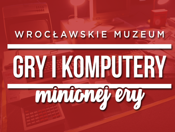 {Wrocławskie Muzeum Gry i Komputery Minionej Ery